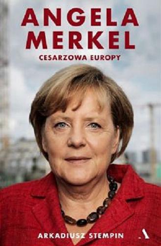 Okładka książki Angela Merkel : cesarzowa Europy / Arkadiusz Stempin.