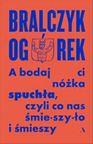 Okładka książki A bodaj ci nóżka spuchła, czyli Co nas śmieszyło i śmieszy [E-book ] / rozmawiają Jerzy Bralczyk i Michał Ogórek ; [rysunki Katarzyna Piwowarska].