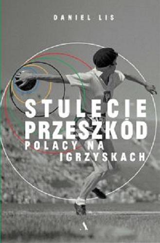 Okładka  Stulecie przeszkód : Polacy na igrzyskach / Daniel Lis