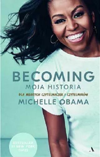 Okładka książki Becoming : moja historia : dla młodych czytelniczek i czytelników / Michelle Obama ; przekład Dariusz Żukowski.