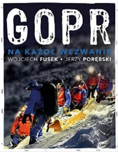 Okładka książki GOPR : na każde wezwanie / Wojciech Fusek, Jerzy Porębski.