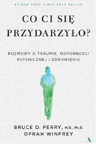 Okładka książki Co ci się przydarzyło? : rozmowy o traumie, odporności psychicznej i zdrowieniu 