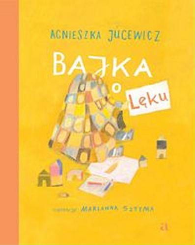 Okładka książki Bajka o lęku / Agnieszja Jucewicz ; ilustracje Marianna Sztyma.