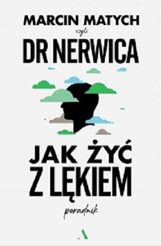 Okładka  Jak żyć z lękiem : poradnik / Marcin Matych czyli Dr Nerwica.