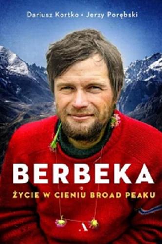 Okładka książki Berbeka : życie w cieniu Broad Peaku / Dariusz Kortko, Jerzy Porębski.