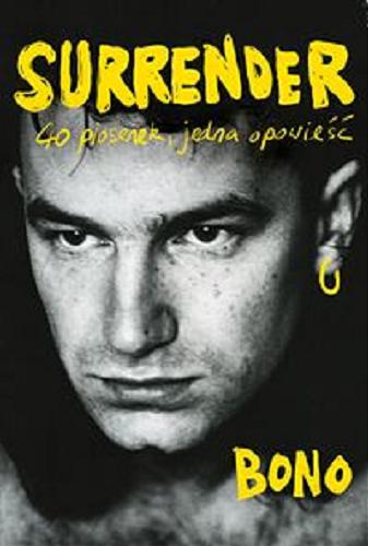 Okładka książki Surrender : 40 piosenek, jedna opowieść / Bono ; tłumaczenie Paweł Lipszyc.