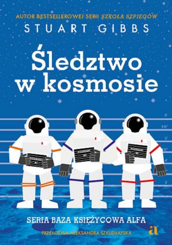 Okładka  Śledztwo w kosmosie / Stuart Gibbs ; przełożyła Aleksandra Szkudłapska ; [ilustracje Marta Krzywicka].