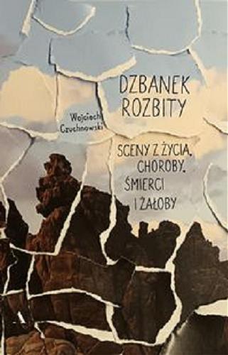 Okładka  Dzbanek rozbity : sceny z życia, choroby, śmierci i żałoby / Wojciech Czuchnowski.