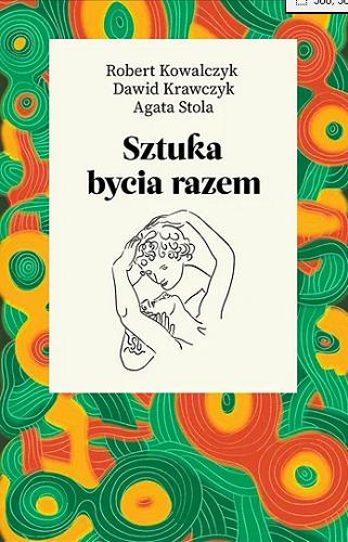 Okładka książki Sztuka bycia razem / Robert Kowalczyk, Dawid Krawczyk, Agata Stola.