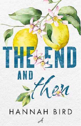 Okładka książki The end and then / Hannah Bird ; [tłumaczenie Piotr Grzegorzewski, Marta Komorowska].