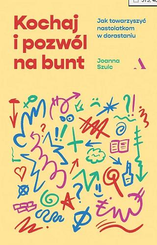 Okładka książki Kochaj i pozwól na bunt : jak towarzyszyć nastolatkom w dorastaniu / Joanna Szulc.