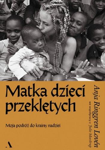 Okładka książki Matka dzieci przeklętych : moja podróż do krainy nadziei / Anja Ringgren Lovén we współpracy z Julie Moestrup ; przełożyła Ewa M. Bilińska.