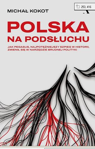 Okładka książki Polska na podsłuchu : jak Pegasus, najpotężniejszy szpieg historii, zmienił się w narzędzie brudnej polityki / Michał Kokot.