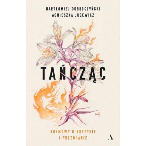 Okładka książki Tańcząc : rozmowy o kryzysie i przemianie / Bartłomiej Dobroczyński ; Agnieszka Jucewicz.
