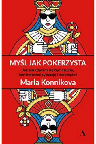 Okładka książki Myśl jak pokerzysta : jak nauczyłam się być czujna, kontrolować sytuację i zwyciężać / Maria Konnikova ; z języka angielskiego przełożył Krzysztof Kurek.