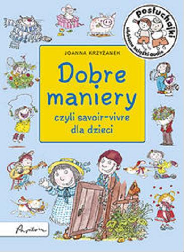 Okładka książki Dobre maniery czyli Savoir-vivre dla dzieci / Joanna Krzyżanek ; [redakcja serii Agata Mikołajczak-Bąk].
