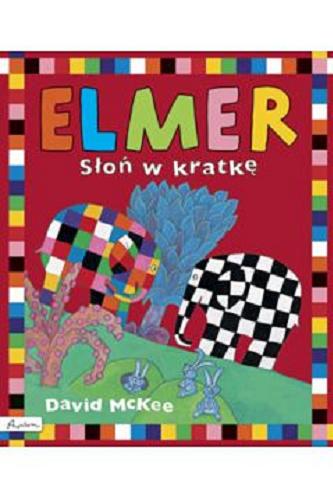Okładka książki Elmer : słoń w kratkę / David McKee ; [tłumaczenie z angielskiego Dominika Dominów].