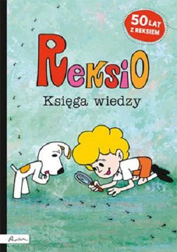 Okładka książki Reksio. Księga wiedzy / Beata Dawczak i Izabela Spychał ; [projekt graficzny i ilustracje Reksia Ernest Błędowski].