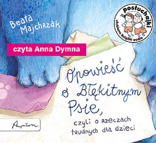 Okładka książki Opowieść o Błękitnym Psie, czyli O rzeczach trudnych dla dzieci [Dokument dźwiękowy] / Beata Majchrzak.