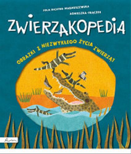 Okładka książki Zwierzakopedia : obrazki z niezwykłego życia zwierząt / Jola Richter-Magnuszewska, Agnieszka Frączek.