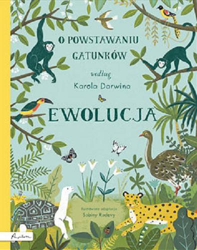 Okładka książki O powstawaniu gatunków według Karola Darwina : Ewolucja / opowiedziała i zilustrowała Sabina Radeva ; [przełożyła Emilia Skowrońska.