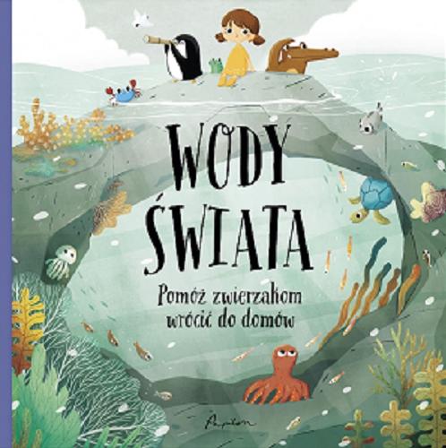 Okładka książki Wody świata: pomóż zwierzakom wrócić do domów / Pavla Hanackova, ilustrator Linh Dao, tłumaczenie Patrycja Zarawska.