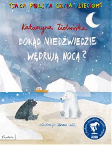 Okładka książki Dokąd niedźwiedzie wędrują nocą / Katarzyna Zielińska ; ilustracje Iwona Cała.