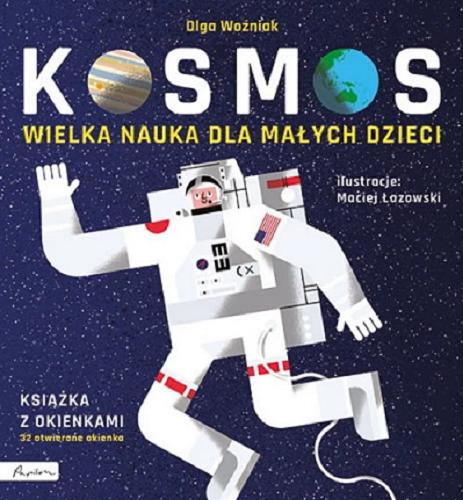 Okładka książki Kosmos : wielka nauka dla małych dzieci / [tekst] Olga Woźniak ; ilustracje: Maciej Łazowski.