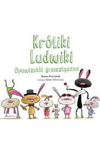 Okładka książki Króliki Ludwiki : opowiastki gramatyczne / Joanna Krzyżanek ; ilustrował Zenon Wiewiurka.