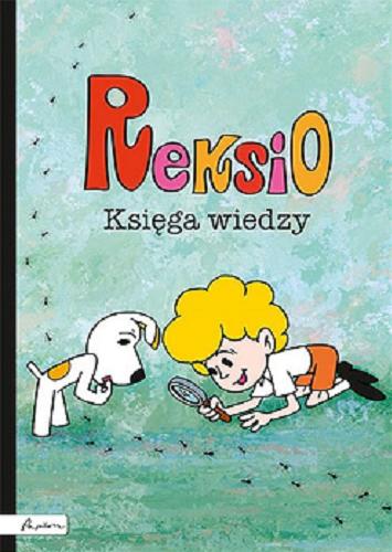 Okładka książki Reksio : Księga wiedzy / Beata Dawczak i Izabela Spychał ; [projekt graficzny i ilustracje Reksia Ernest Błędowski].