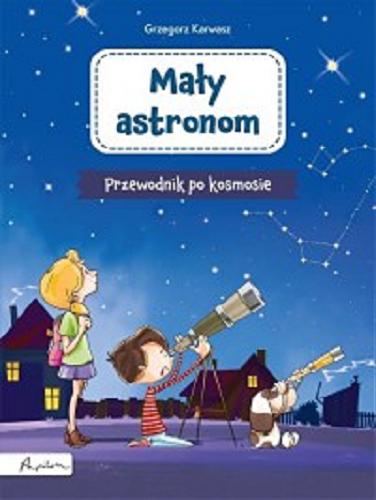 Okładka książki Mały astronom / Grzegorz Karwasz ; ilustracje Olga i Janusz Baszczak.