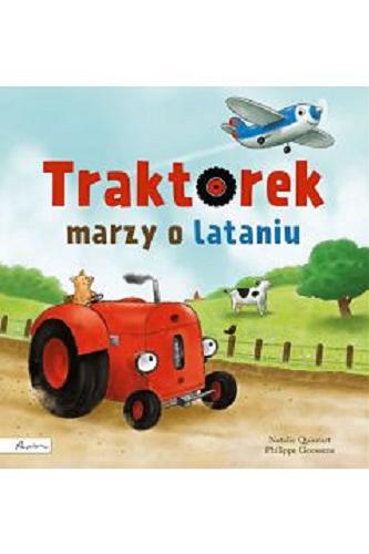 Okładka książki Traktorek marzy o lataniu / [tekst] Natalie Quintart, [ilustracje] Philippe Goossens ; z języka niderlandzkiego przełożyła Alicja Oczko.