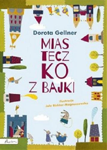 Okładka książki Miasteczko z bajki / [Dorota Gellner ; ilustracje Jola Richter-Magnuszewska].