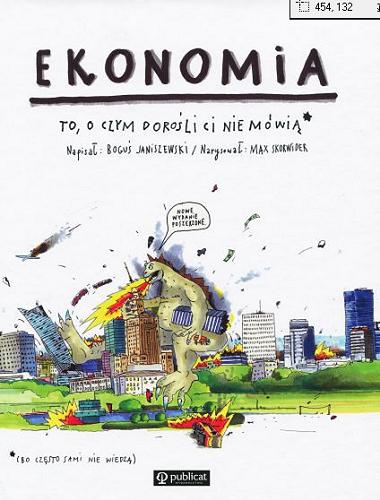 Okładka książki Ekonomia : to, o czym dorośli ci nie mówią (bo często sami nie wiedzą) / napisał Boguś Janiszewski ; narysował Max Skorwider.