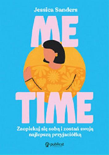 Okładka książki Me time : zaopiekuj sie sobą i zostań swoją najlepszą przyjaciołką / Jessica Sanders ; tiustracje Stephanie Spartels ; tłumaczenie Anna Horosiewicz.
