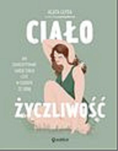 Okładka książki Ciałożyczliwość : jak zaakceptować swoje ciało i żyć w zgodzie ze sobą / Agata Głyda ; ilustracje - Joanna Wojniłko.