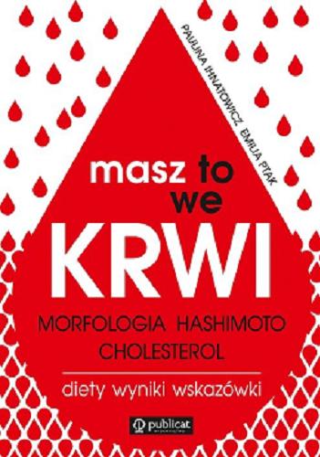 Okładka książki Masz to we krwi : morfologia, Hashimoto, cholesterol : wyniki, diety, wskazówki / Paulina Ihnatowicz, Emilia Ptak.