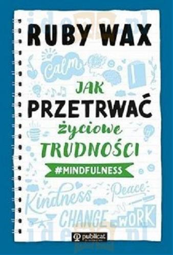Okładka książki Jak przetrwać życiowe trudności : #mindfulness / Ruby Wax ; [tłumaczenie - Paulina Kielan].