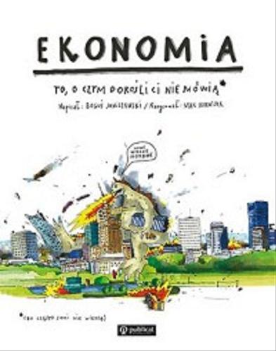 Okładka  Ekonomia : to, o czym dorośli ci nie mówią (bo często sami nie wiedzą) / napisał Boguś Janiszewski ; narysował Max Skorwider.