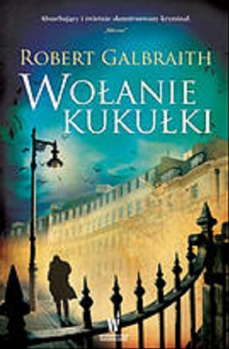 Okładka książki Wołanie kukułki / Robert Galbraith [pseudonim] ; przełożyła z angielskiego Anna Gralak.