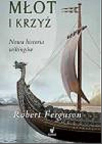Okładka książki Młot i krzyż : nowa historia wikingów / Robert Ferguson ; przełożył z angielskiego Tomasz Szlagor.
