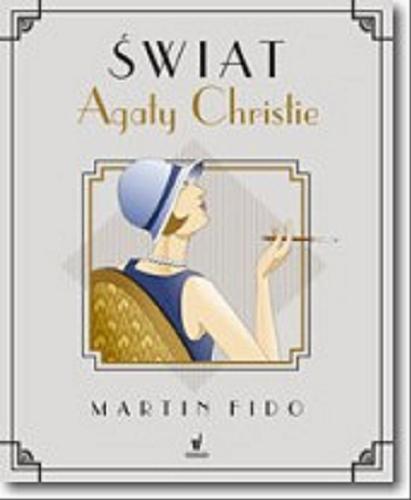 Okładka książki Świat Agaty Christie / Martin Fido ; przełożyły z angielskiego Beata Długajczyk i Emilia Skowrońska.