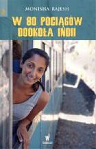 Okładka książki W 80 pociągów dookoła Indii / Monisha Rajesh ; przełożył z angielskiego Tomasz Szlagor.