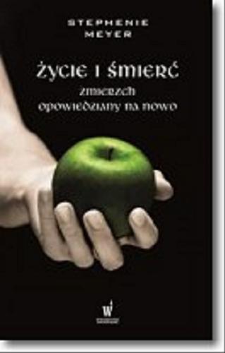 Okładka książki Życie i śmierć : Zmierzch opowiedziany na nowo / Stephenie Meyer ; przełożyła z angielskiego Joanna Urban, Donata Olejnik.