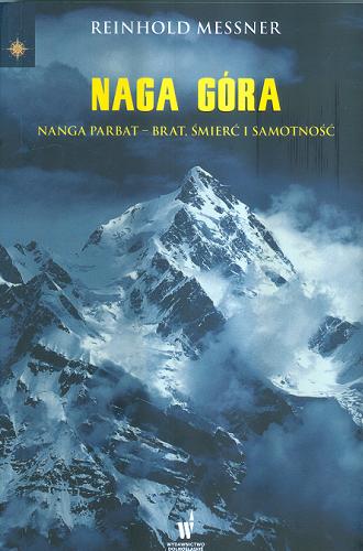 Okładka książki Naga Góra : Nanga Parbat - brat, śmierć i samotność / Reinhold Messner ; przekłożyła z niemieckiego Anna Wziątek.