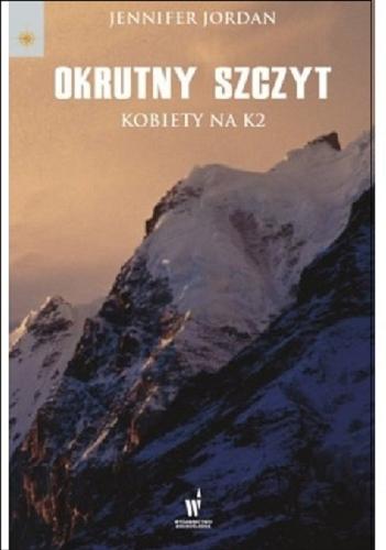 Okładka książki Okrutny szczyt : kobiety na K2 / Jennifer Jordan ; przekłożył z angielskiego Piotr Pawlaczek.