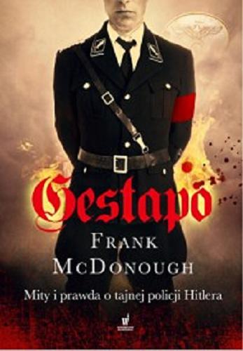 Okładka książki Gestapo : mity i prawda o tajnej policji Hitlera / Frank McDonough ; przełożył z angielskiego Tomasz Szlagor.
