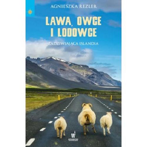 Okładka książki Lawa, owce i lodowce : zadziwiajaca Islandia / Agnieszka Rezler.
