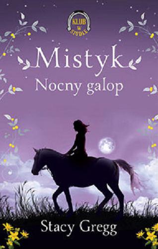 Okładka książki Mistyk : nocny galop / Stacy Gregg ; przełożyła z angielskiego Donata Olejnik.