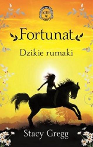 Okładka książki Fortunat : dzikie rumaki / Stacy Gregg ; przełożyła z angielskiego Maria Jaszczurowska.
